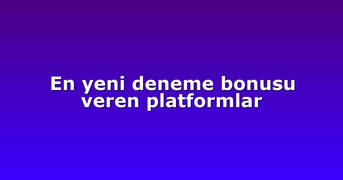En yeni deneme bonusu veren platformlar
