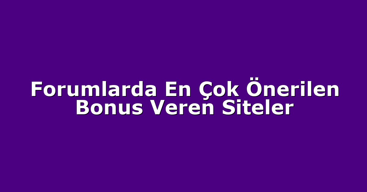 Forumlarda En Çok Önerilen Bonus Veren Siteler