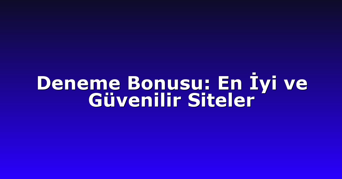 Deneme Bonusu: En İyi ve Güvenilir Siteler