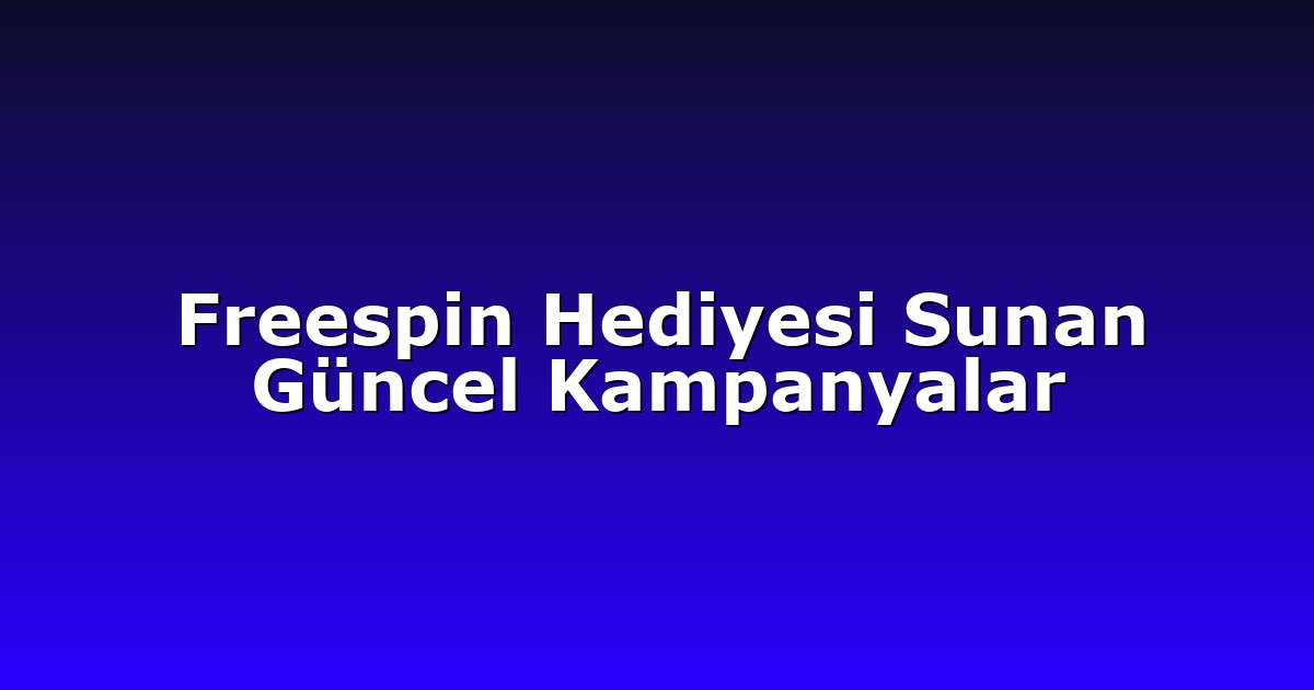 Freespin Hediyesi Sunan Güncel Kampanyalar