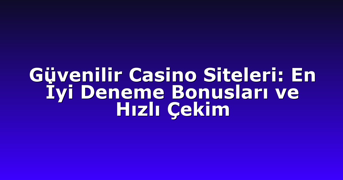 Güvenilir Casino Siteleri: En İyi Deneme Bonusları ve Hızlı Çekim