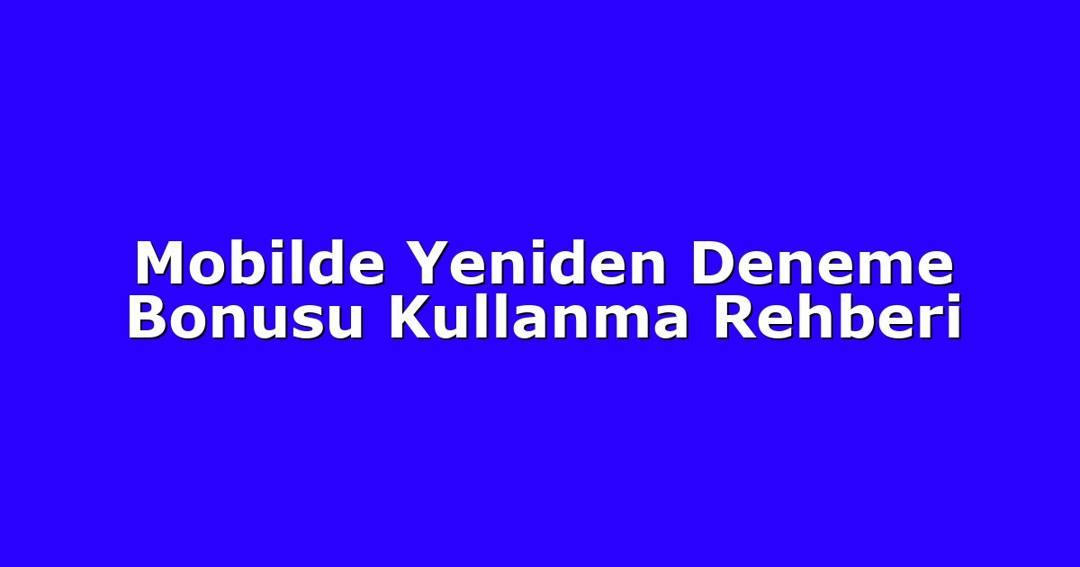 Mobilde Yeniden Deneme Bonusu Kullanma Rehberi