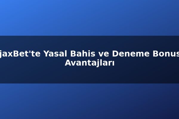 AjaxBet’te Yasal Bahis ve Deneme Bonusu Avantajları